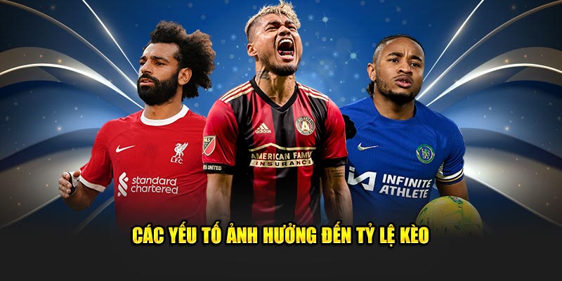 Các yếu tố gây ảnh hưởng đến kết quả tỷ lệ kèo