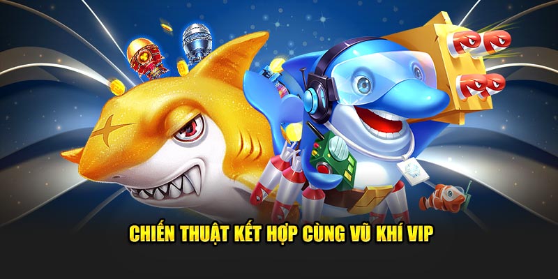 Chiến thuật kết hợp cùng vũ khí VIP