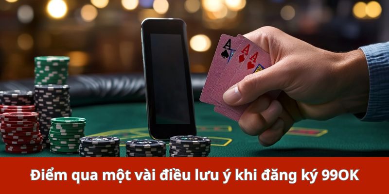 Điểm qua một vài điều lưu ý khi mở tài khoản 99OK
