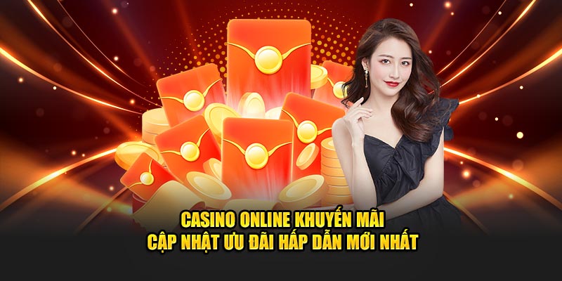 Casino Online Khuyến Mãi - Cập Nhật Ưu Đãi Hấp Dẫn Mới Nhất