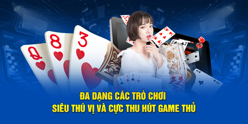 Đa dạng các trò chơi siêu thú vị và cực thu hút game thủ