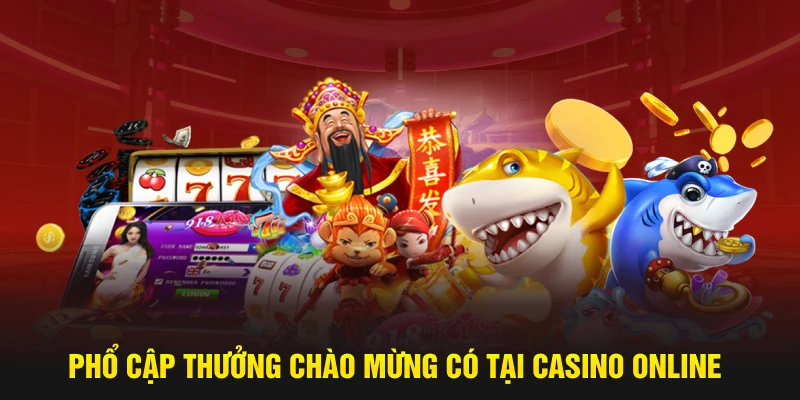 Phổ cập thưởng chào mừng có tại casino online