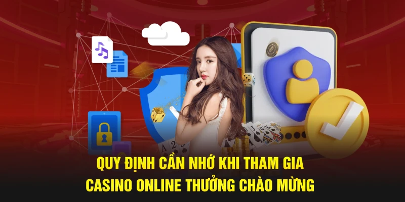 Quy định cần nhớ khi tham gia Casino online thưởng chào mừng