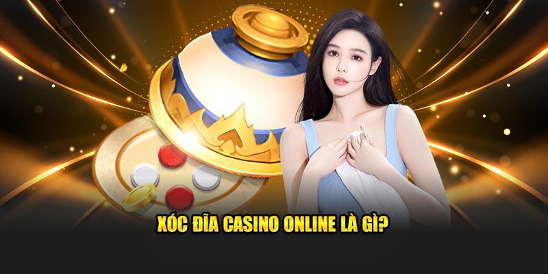 Xóc đĩa casino online là gì?