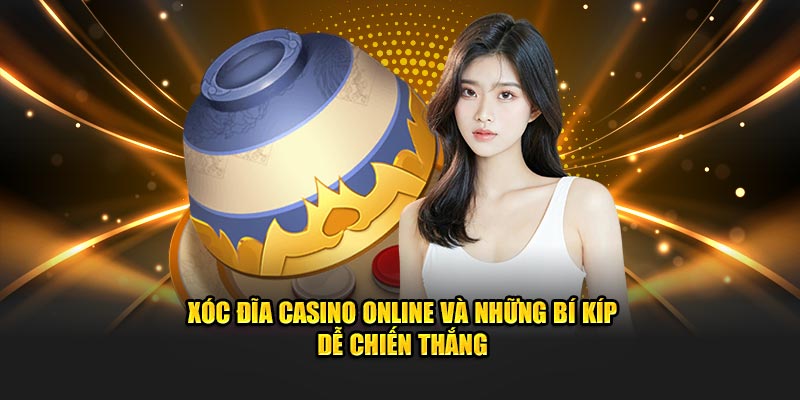 Xóc đĩa casino online và những bí kíp dễ chiến thắng
